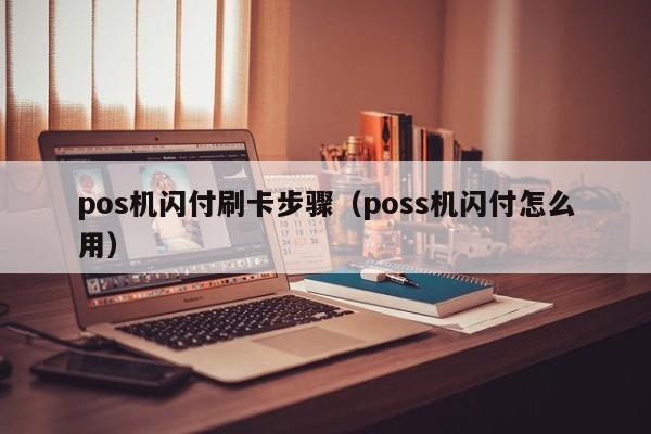 pos机闪付刷卡步骤（poss机闪付怎么用）