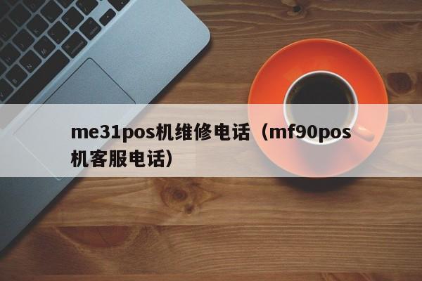 me31pos机维修电话（mf90pos机客服电话）